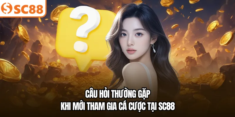 Câu hỏi thường gặp khi mới tham gia cá cược tại SC88