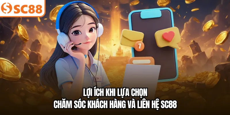 Lợi ích khi lựa chọn chăm sóc khách hàng và liên hệ SC88