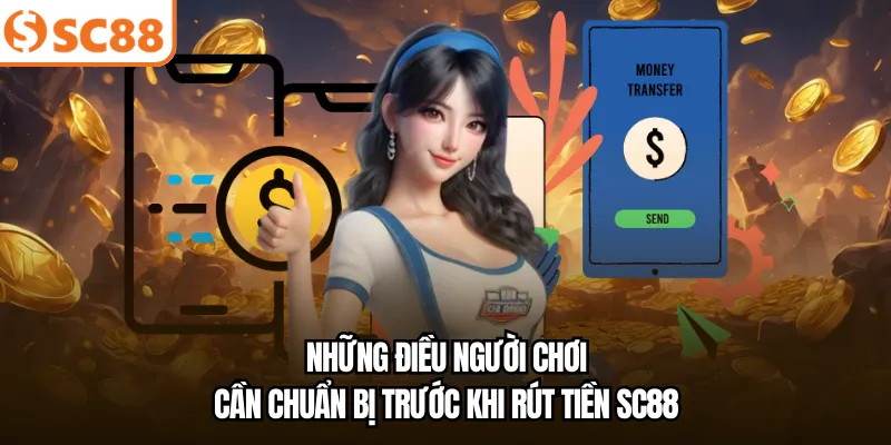Những điều người chơi cần chuẩn bị trước khi rút tiền SC88